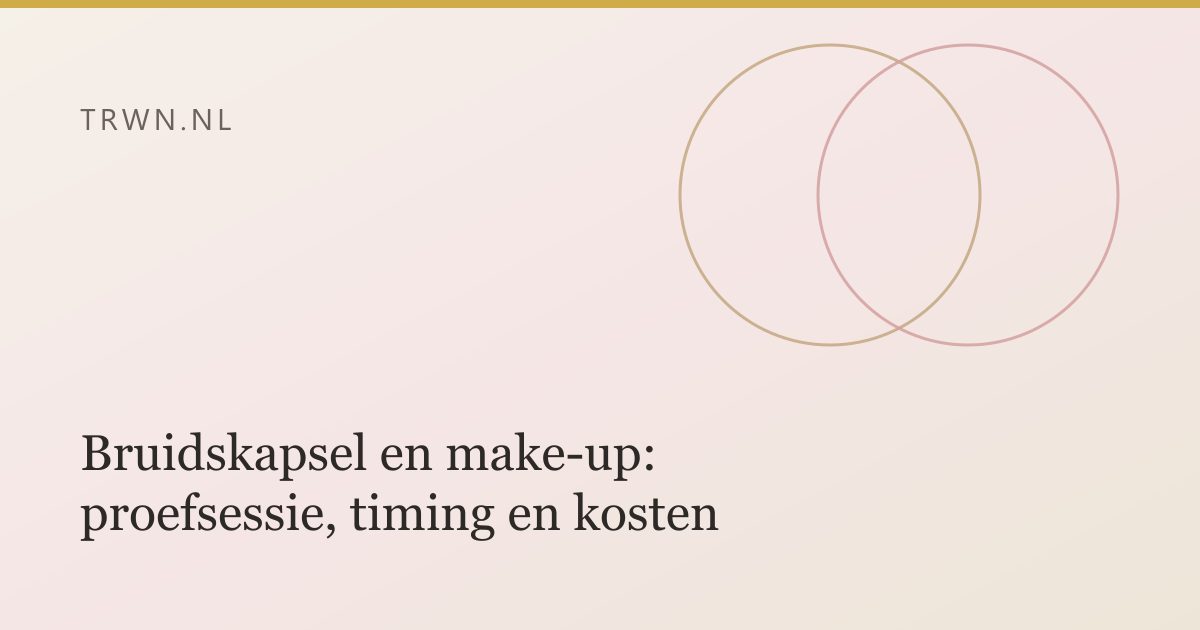 Bruidskapsel en make-up: proefsessie, timing en kosten — trwn blog