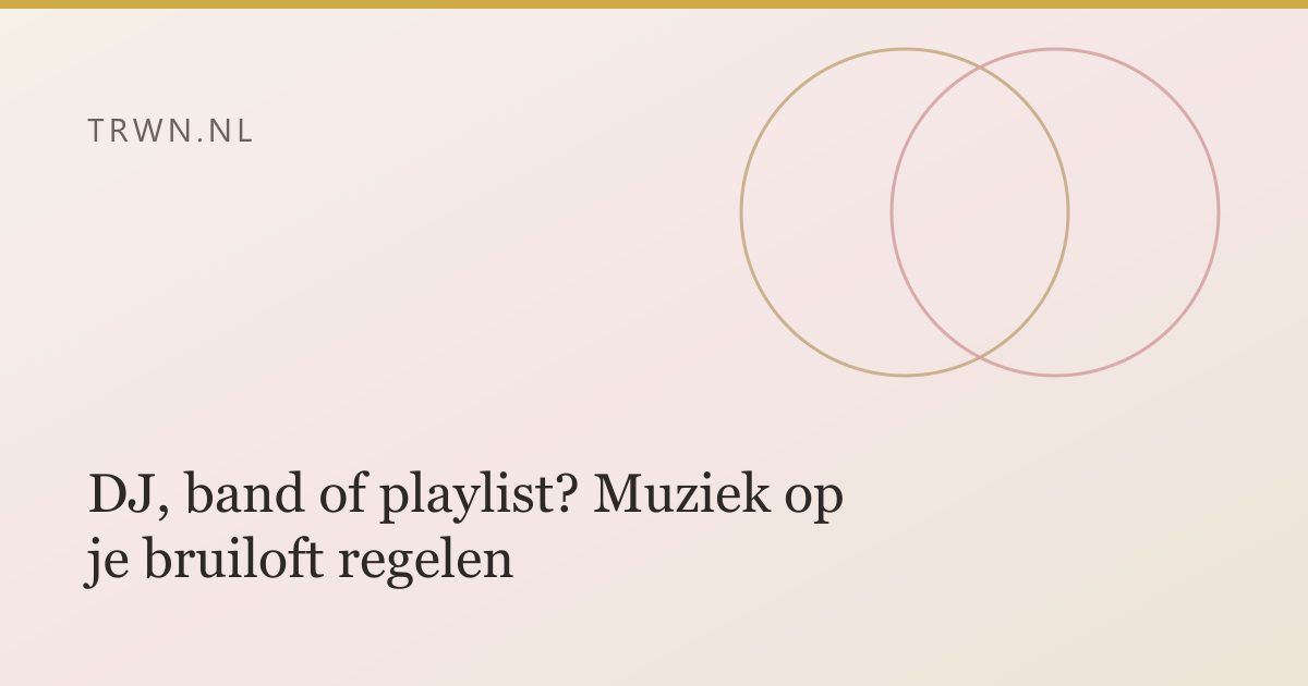 DJ, band of playlist? Muziek op je bruiloft regelen — trwn blog