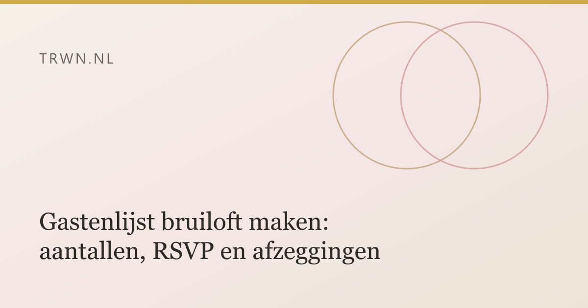 Gastenlijst bruiloft maken: aantallen, RSVP en afzeggingen — trwn blog