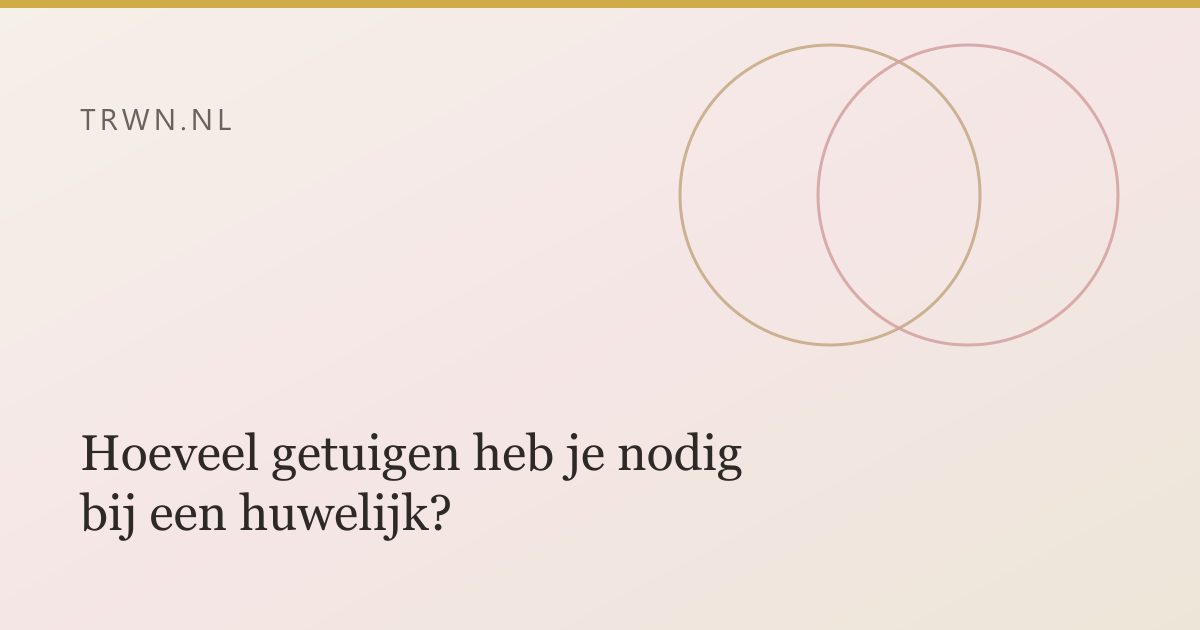Hoeveel getuigen heb je nodig bij een huwelijk? — trwn blog