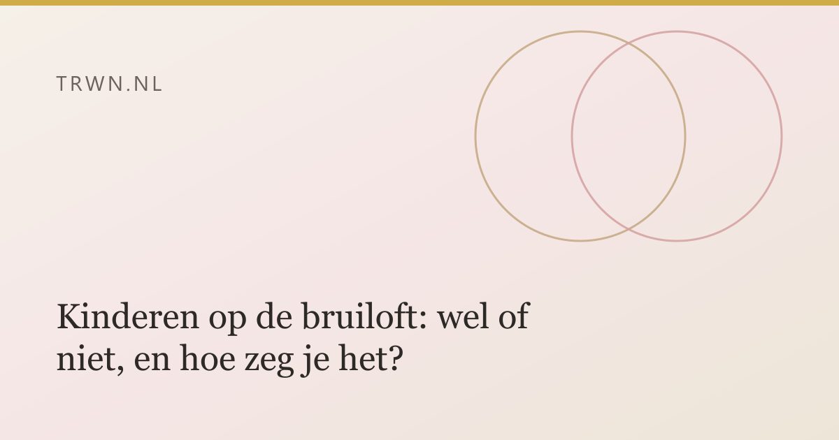 Kinderen op de bruiloft: wel of niet, en hoe zeg je het? — trwn blog