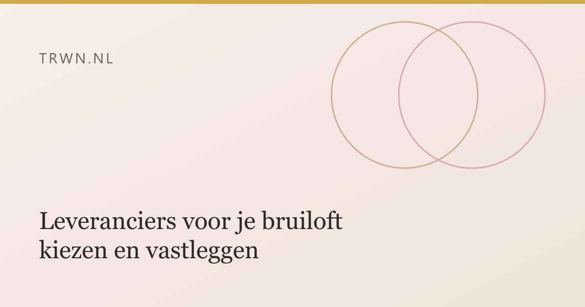 Leveranciers voor je bruiloft kiezen en vastleggen — trwn blog