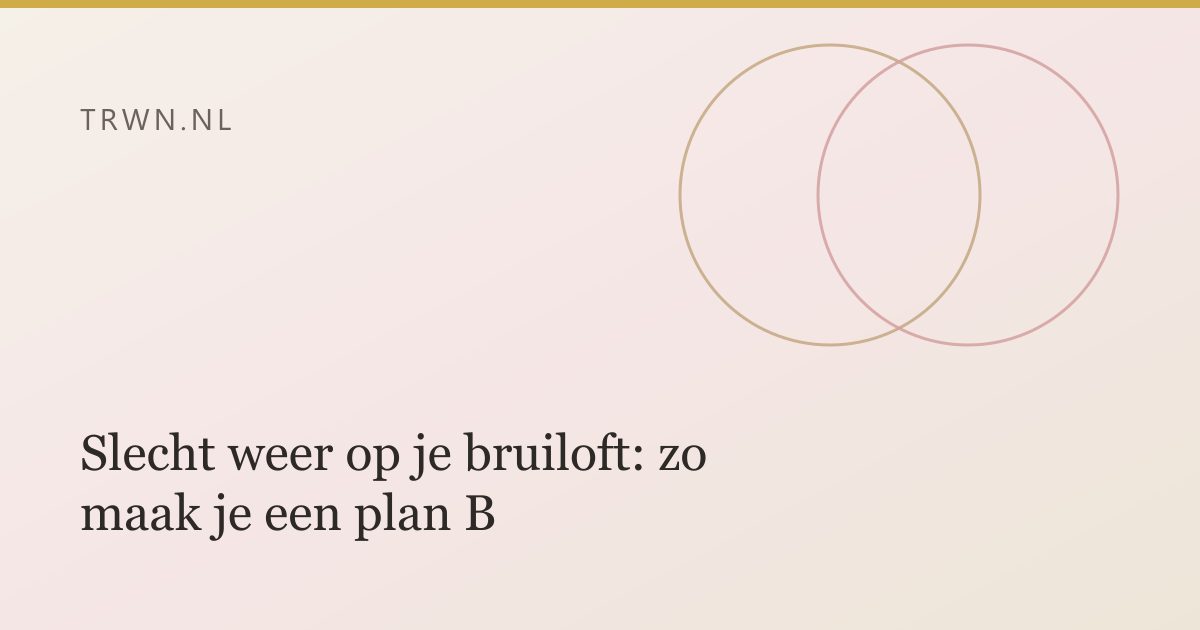Slecht weer op je bruiloft: zo maak je een plan B — trwn blog
