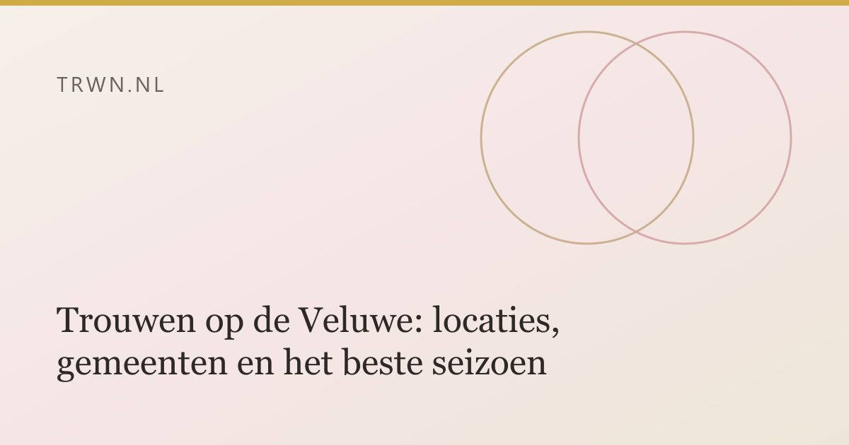 Trouwen op de Veluwe: locaties, gemeenten en het beste seizoen — trwn blog