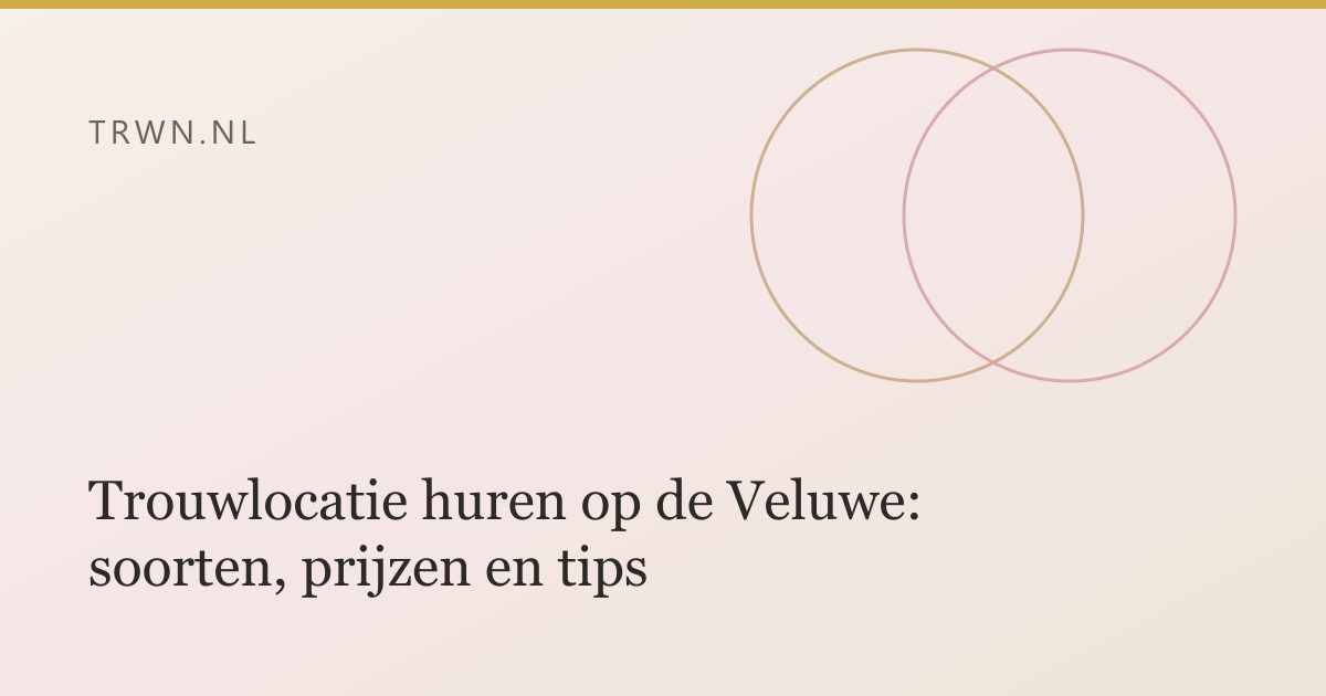 Trouwlocatie huren op de Veluwe: soorten, prijzen en tips — trwn blog